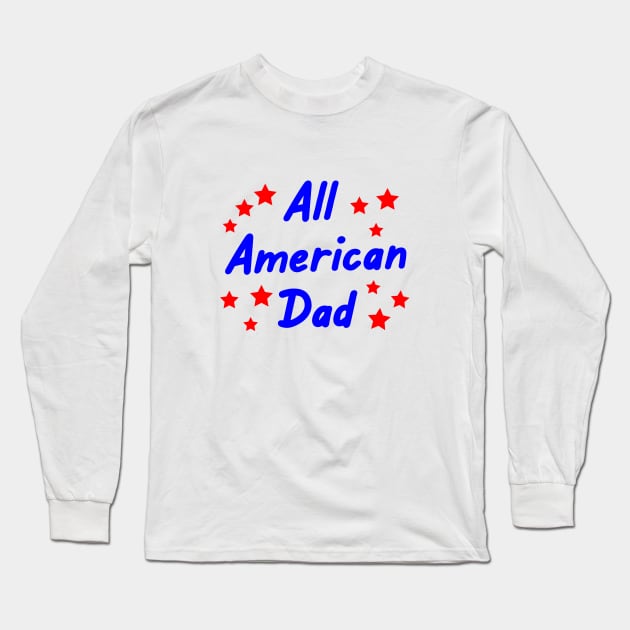 All American Dad Memorial Day 4th of July Long Sleeve T-Shirt by designs4up